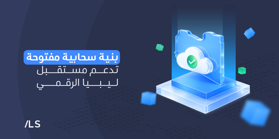 بنية تحتية سحابية مفتوحة تدعم التحول الرقمي والابتكار في ليبيا.
