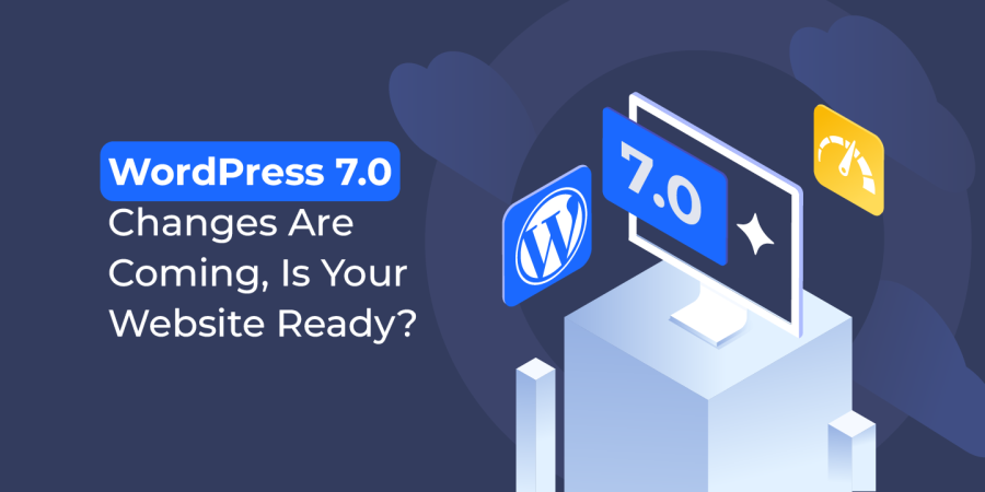 WordPress 7.0 Changes Are Coming, Is Your Website Ready?